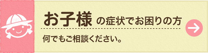 お子様の症状でお困りの方